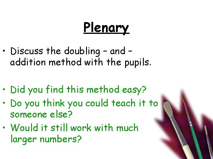 Plenary • Discuss the doubling – and – addition method with the pupils. •