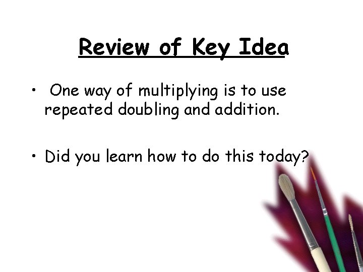 Review of Key Idea • One way of multiplying is to use repeated doubling