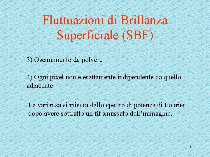 Fluttuazioni di Brillanza Superficiale (SBF) 3) Oscuramento da polvere 4) Ogni pixel non è