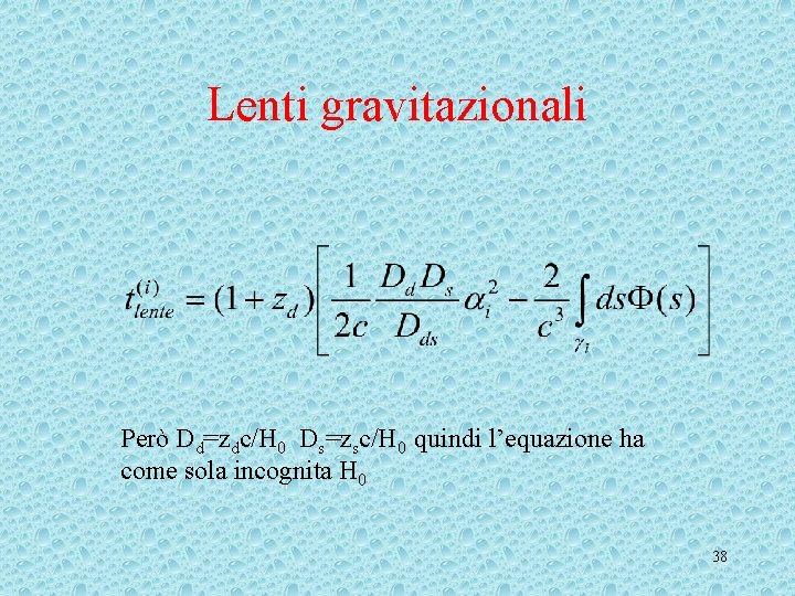 Lenti gravitazionali Però Dd=zdc/H 0 Ds=zsc/H 0 quindi l’equazione ha come sola incognita H