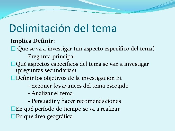 Delimitación del tema Implica Definir: � Que se va a investigar (un aspecto específico