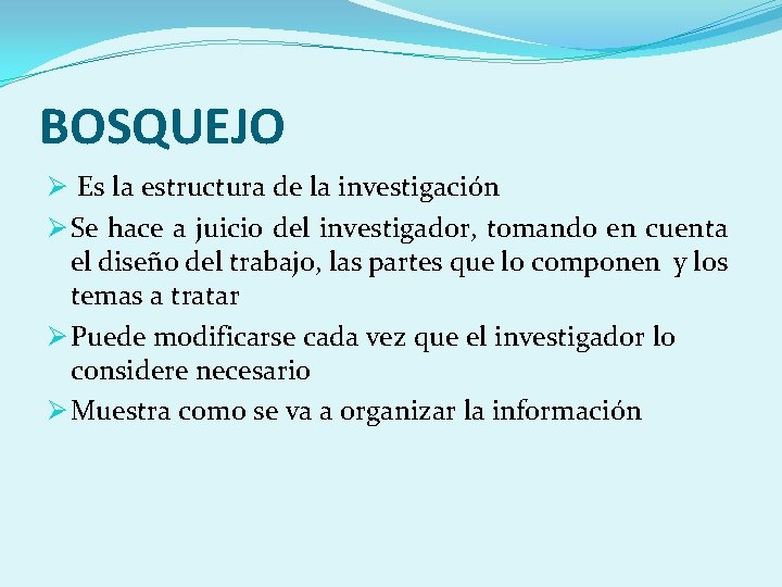 BOSQUEJO Ø Es la estructura de la investigación Ø Se hace a juicio del