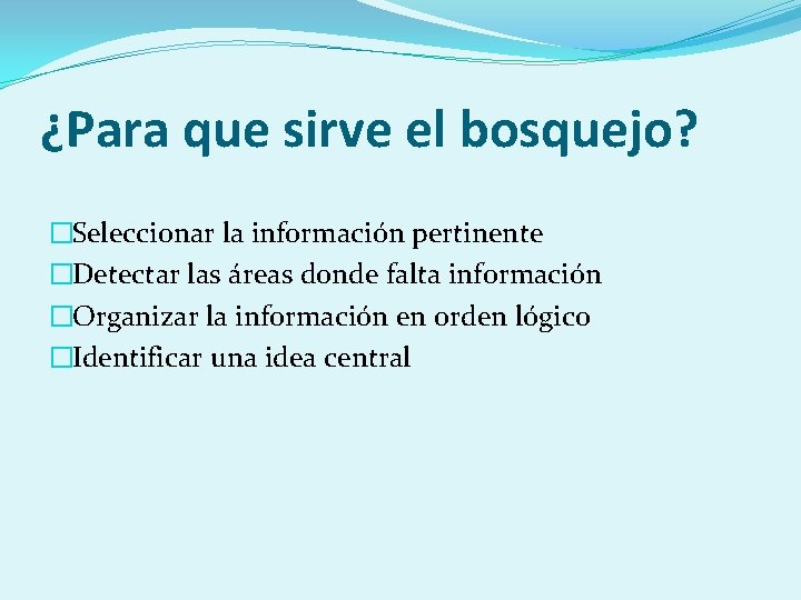 ¿Para que sirve el bosquejo? �Seleccionar la información pertinente �Detectar las áreas donde falta