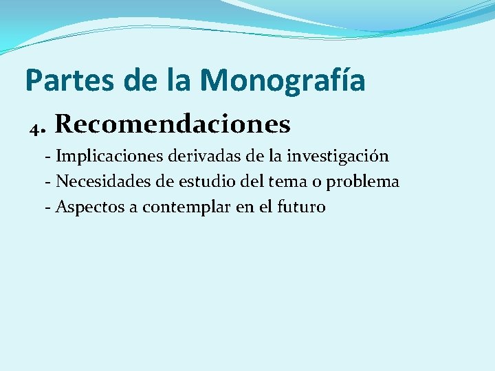 Partes de la Monografía 4. Recomendaciones - Implicaciones derivadas de la investigación - Necesidades