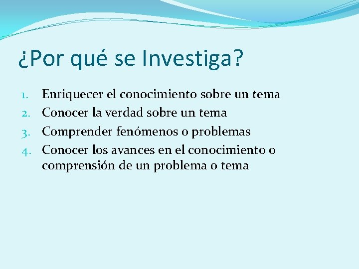 ¿Por qué se Investiga? 1. 2. 3. 4. Enriquecer el conocimiento sobre un tema