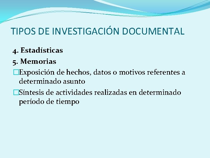 TIPOS DE INVESTIGACIÓN DOCUMENTAL 4. Estadísticas 5. Memorias �Exposición de hechos, datos o motivos