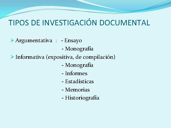 TIPOS DE INVESTIGACIÓN DOCUMENTAL Ø Argumentativa : - Ensayo - Monografía Ø Informativa (expositiva,