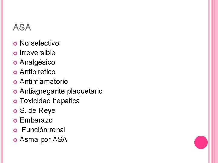 ASA No selectivo Irreversible Analgésico Antipiretico Antinflamatorio Antiagregante plaquetario Toxicidad hepatica S. de Reye ASA No selectivo Irreversible Analgésico Antipiretico Antinflamatorio Antiagregante plaquetario Toxicidad hepatica S. de Reye