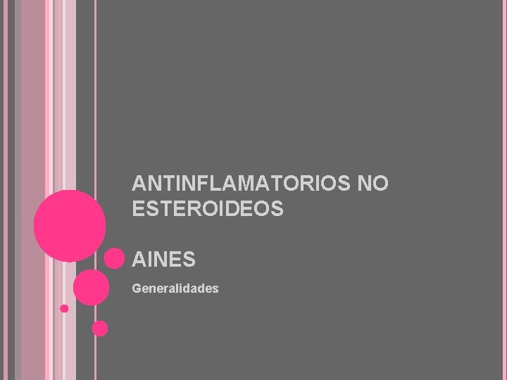 ANTINFLAMATORIOS NO ESTEROIDEOS AINES Generalidades ANTINFLAMATORIOS NO ESTEROIDEOS AINES Generalidades