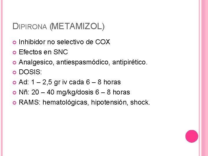 DIPIRONA (METAMIZOL) Inhibidor no selectivo de COX Efectos en SNC Analgesico, antiespasmódico, antipirético. DOSIS: DIPIRONA (METAMIZOL) Inhibidor no selectivo de COX Efectos en SNC Analgesico, antiespasmódico, antipirético. DOSIS: