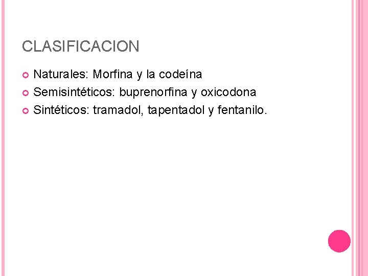 CLASIFICACION Naturales: Morfina y la codeína Semisintéticos: buprenorfina y oxicodona Sintéticos: tramadol, tapentadol y CLASIFICACION Naturales: Morfina y la codeína Semisintéticos: buprenorfina y oxicodona Sintéticos: tramadol, tapentadol y