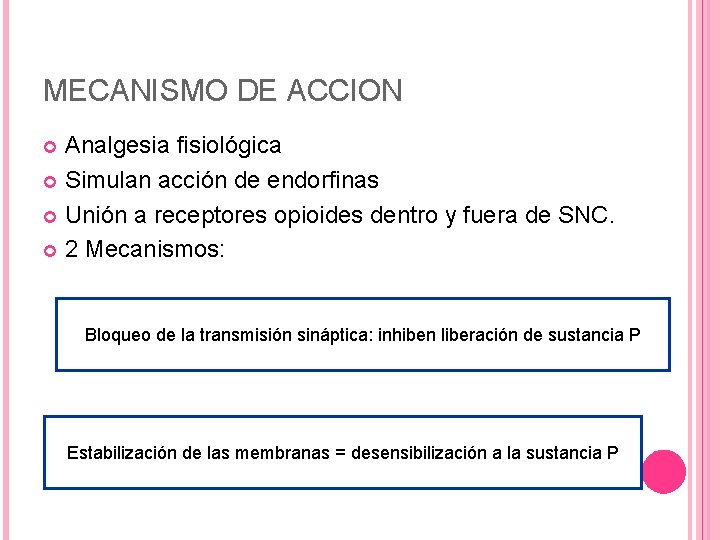 MECANISMO DE ACCION Analgesia fisiológica Simulan acción de endorfinas Unión a receptores opioides dentro MECANISMO DE ACCION Analgesia fisiológica Simulan acción de endorfinas Unión a receptores opioides dentro