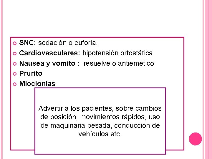 SNC: sedación o euforia. Cardiovasculares: hipotensión ortostática Nausea y vomito : resuelve o antiemético SNC: sedación o euforia. Cardiovasculares: hipotensión ortostática Nausea y vomito : resuelve o antiemético