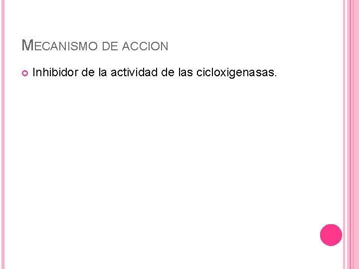 MECANISMO DE ACCION Inhibidor de la actividad de las cicloxigenasas. MECANISMO DE ACCION Inhibidor de la actividad de las cicloxigenasas.