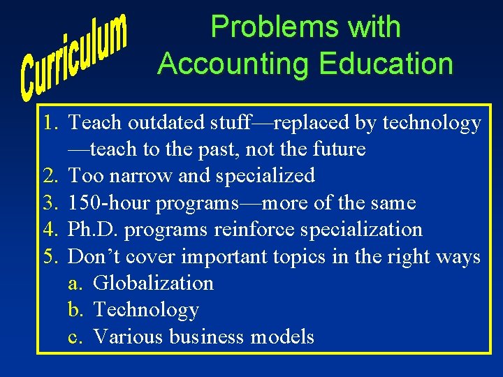 Problems with Accounting Education 1. Teach outdated stuff—replaced by technology —teach to the past, Problems with Accounting Education 1. Teach outdated stuff—replaced by technology —teach to the past,