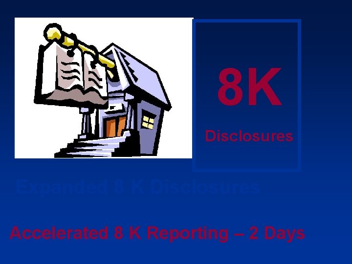 8 K Disclosures Expanded 8 K Disclosures Accelerated 8 K Reporting – 2 Days