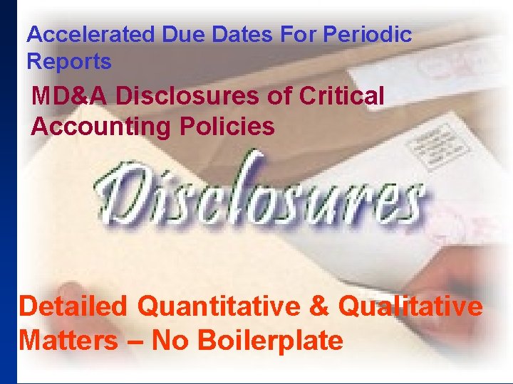Accelerated Due Dates For Periodic Reports MD&A Disclosures of Critical Accounting Policies Detailed Quantitative