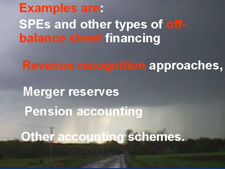 Examples are: SPEs and other types of off- balance sheet financing Revenue recognition approaches,