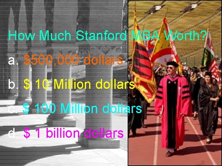 How Much Stanford MBA Worth? a. $500, 000 dollars b. $ 10 Million dollars How Much Stanford MBA Worth? a. $500, 000 dollars b. $ 10 Million dollars