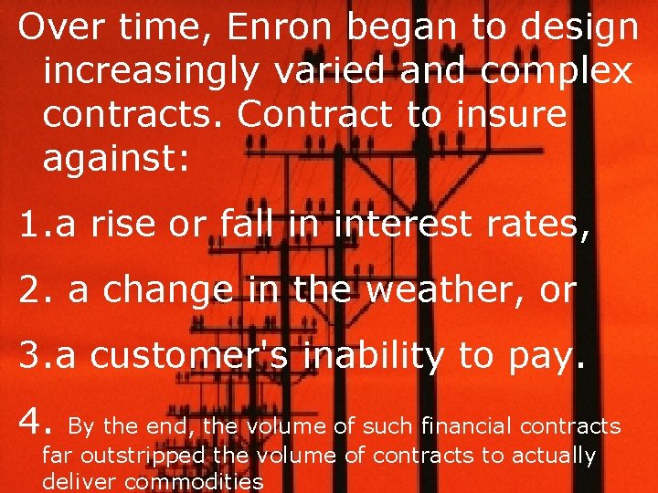 Over time, Enron began to design increasingly varied and complex contracts. Contract to insure
