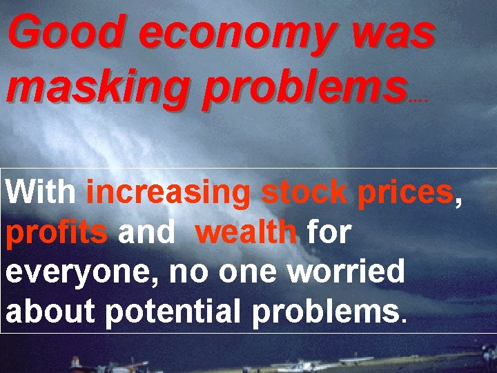 Good economy was masking problems …. With increasing stock prices, profits and wealth for