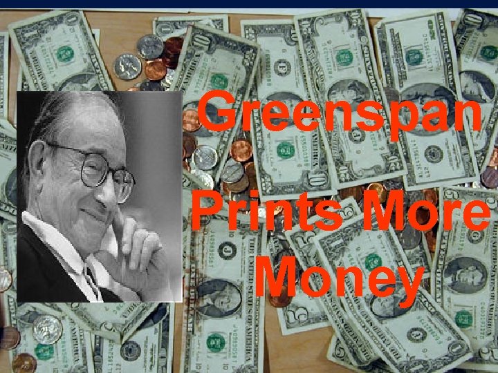 Greenspan Prints More Money 