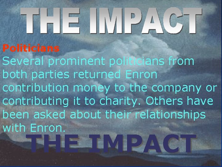 Politicians Several prominent politicians from both parties returned Enron contribution money to the company Politicians Several prominent politicians from both parties returned Enron contribution money to the company
