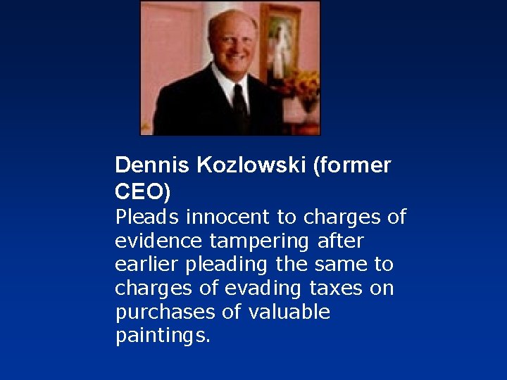 Dennis Kozlowski (former CEO) Pleads innocent to charges of evidence tampering after earlier pleading Dennis Kozlowski (former CEO) Pleads innocent to charges of evidence tampering after earlier pleading