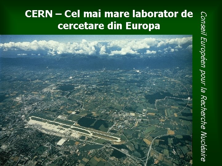 Conseil Européen pour la Recherche Nucléaire CERN – Cel mai mare laborator de cercetare