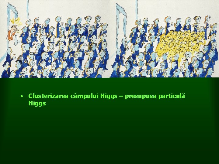  • Clusterizarea câmpului Higgs – presupusa particulă Higgs 