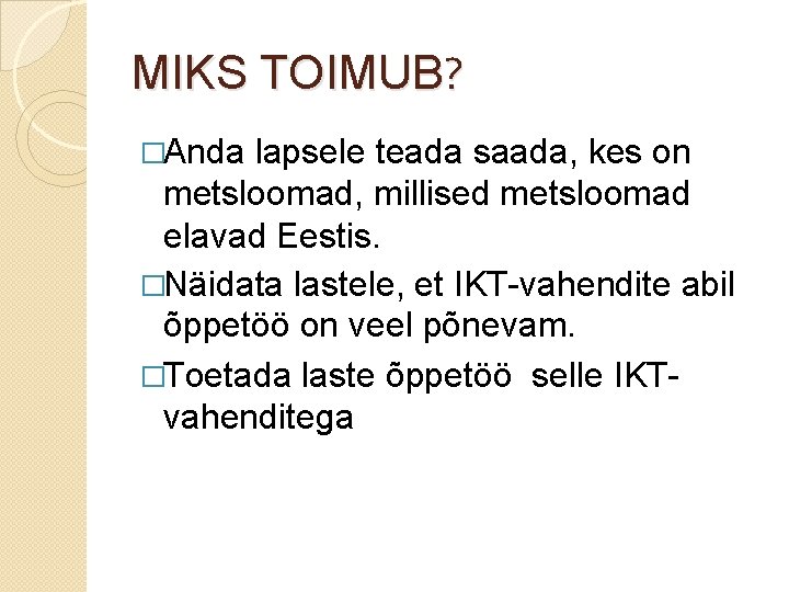 MIKS TOIMUB? �Anda lapsele teada saada, kes on metsloomad, millised metsloomad elavad Eestis. �Näidata