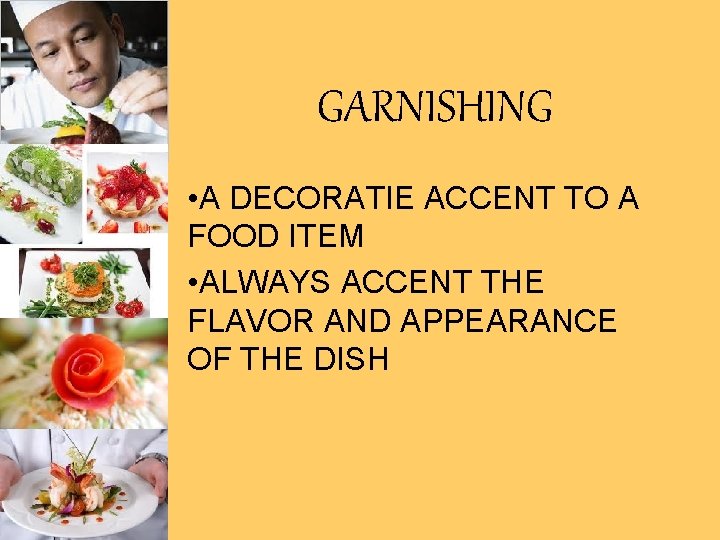 GARNISHING • A DECORATIE ACCENT TO A FOOD ITEM • ALWAYS ACCENT THE FLAVOR