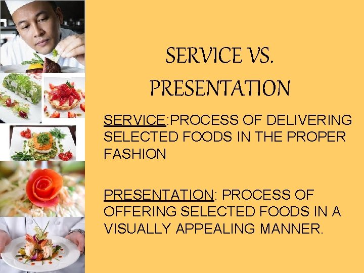 SERVICE VS. PRESENTATION SERVICE: PROCESS OF DELIVERING SELECTED FOODS IN THE PROPER FASHION PRESENTATION: