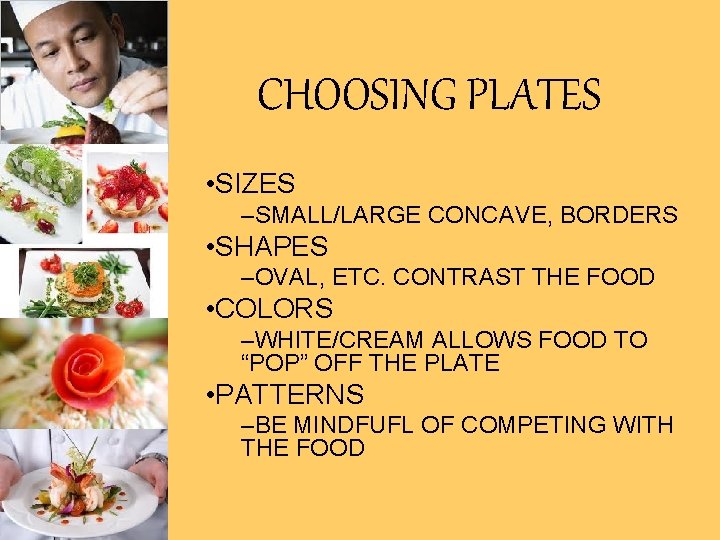 CHOOSING PLATES • SIZES –SMALL/LARGE CONCAVE, BORDERS • SHAPES –OVAL, ETC. CONTRAST THE FOOD