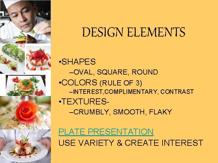 DESIGN ELEMENTS • SHAPES –OVAL, SQUARE, ROUND • COLORS (RULE OF 3) –INTEREST, COMPLIMENTARY,