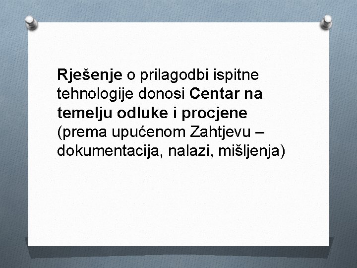 Rješenje o prilagodbi ispitne tehnologije donosi Centar na temelju odluke i procjene (prema upućenom