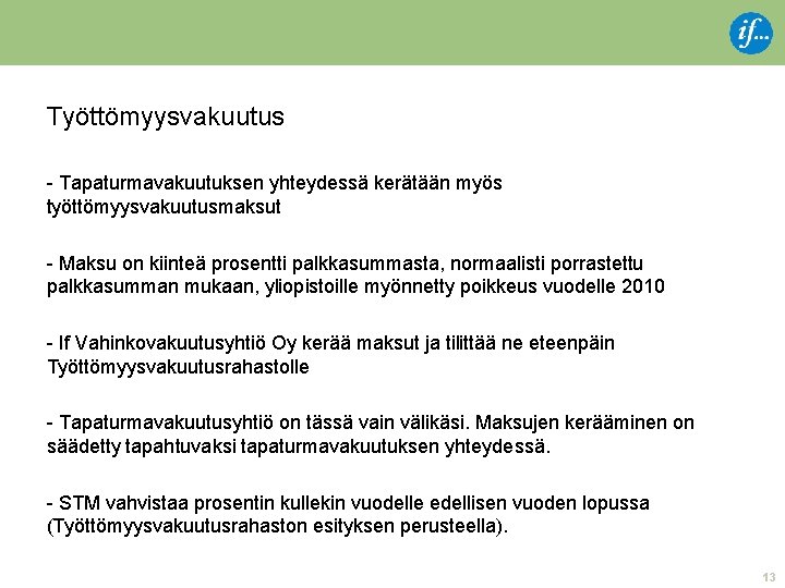 Työttömyysvakuutus - Tapaturmavakuutuksen yhteydessä kerätään myös työttömyysvakuutusmaksut - Maksu on kiinteä prosentti palkkasummasta, normaalisti