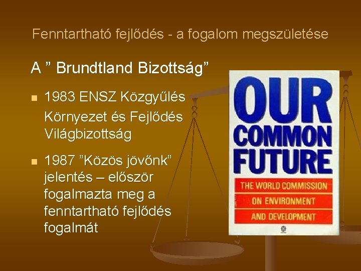 Fenntartható fejlődés - a fogalom megszületése A ” Brundtland Bizottság” n 1983 ENSZ Közgyűlés