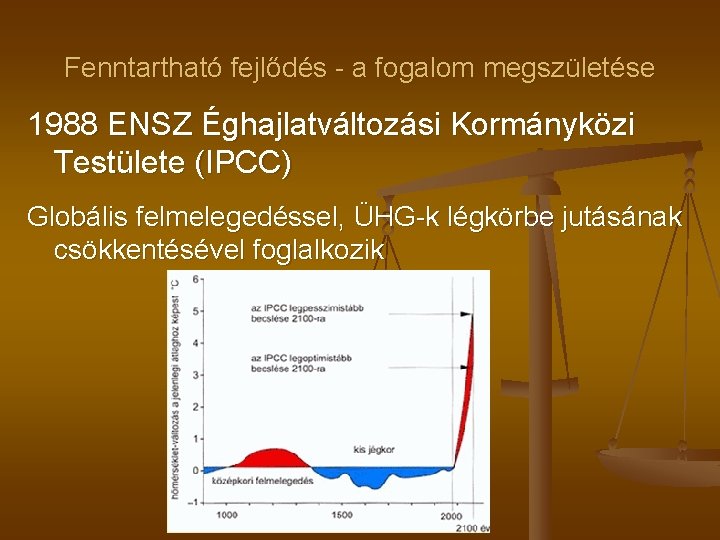 Fenntartható fejlődés - a fogalom megszületése 1988 ENSZ Éghajlatváltozási Kormányközi Testülete (IPCC) Globális felmelegedéssel,