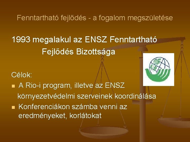 Fenntartható fejlődés - a fogalom megszületése 1993 megalakul az ENSZ Fenntartható Fejlődés Bizottsága Célok: