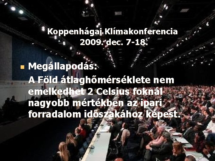 Koppenhágai Klímakonferencia 2009. dec. 7 -18. n Megállapodás: A Föld átlaghőmérséklete nem emelkedhet 2