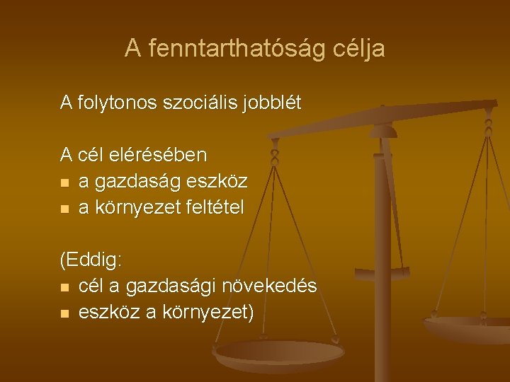 A fenntarthatóság célja A folytonos szociális jobblét A cél elérésében n a gazdaság eszköz