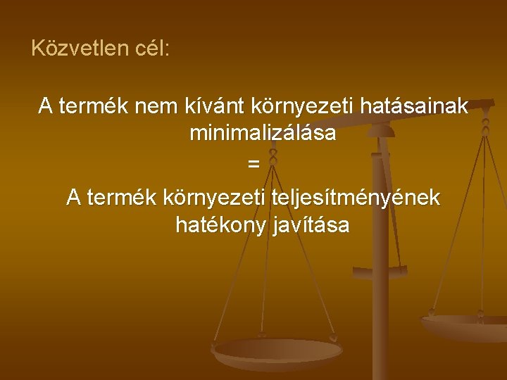 Közvetlen cél: A termék nem kívánt környezeti hatásainak minimalizálása = A termék környezeti teljesítményének