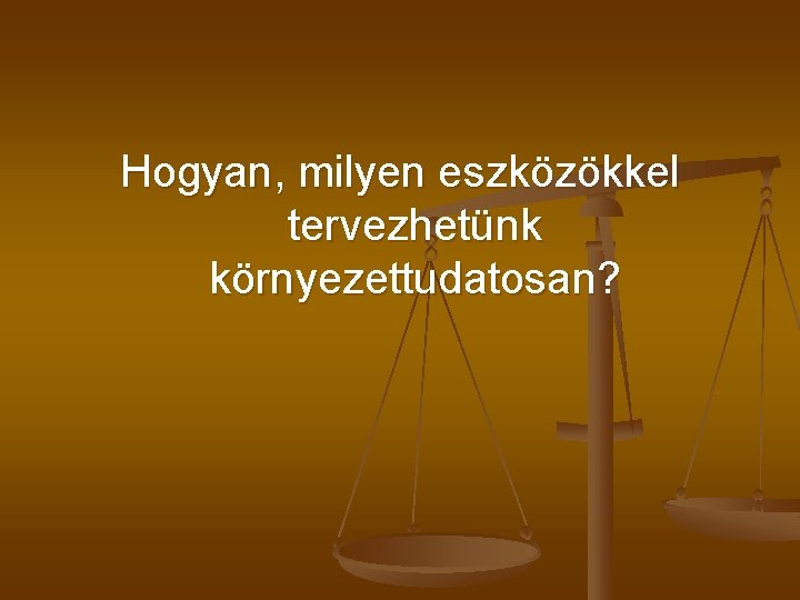 Hogyan, milyen eszközökkel tervezhetünk környezettudatosan? 