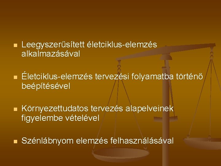 n Leegyszerűsített életciklus-elemzés alkalmazásával n Életciklus-elemzés tervezési folyamatba történő beépítésével n Környezettudatos tervezés alapelveinek