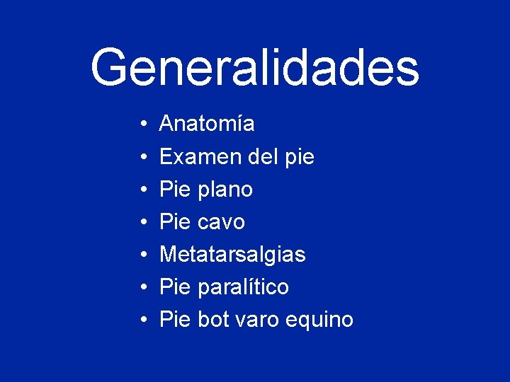 Generalidades • • Anatomía Examen del pie Pie plano Pie cavo Metatarsalgias Pie paralítico