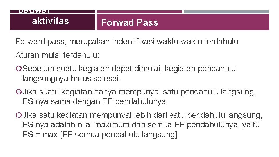 Jadwal aktivitas Forwad Pass Forward pass, merupakan indentifikasi waktu-waktu terdahulu Aturan mulai terdahulu: Sebelum