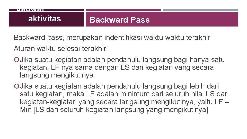 Jadwal aktivitas Backward Pass Backward pass, merupakan indentifikasi waktu-waktu terakhir Aturan waktu selesai terakhir: