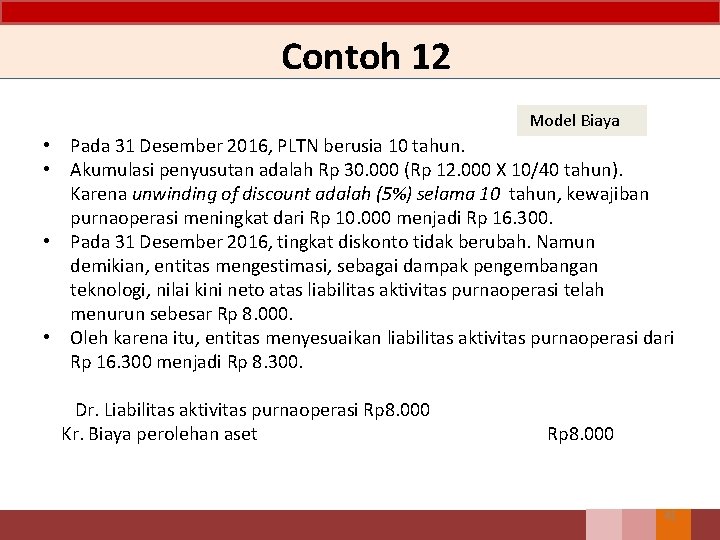 Contoh 12 Model Biaya • Pada 31 Desember 2016, PLTN berusia 10 tahun. • Contoh 12 Model Biaya • Pada 31 Desember 2016, PLTN berusia 10 tahun. •