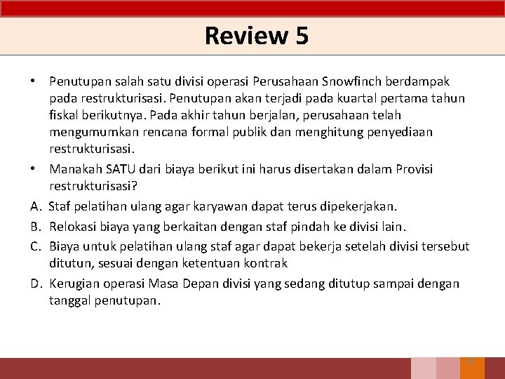 Review 5 • Penutupan salah satu divisi operasi Perusahaan Snowfinch berdampak pada restrukturisasi. Penutupan Review 5 • Penutupan salah satu divisi operasi Perusahaan Snowfinch berdampak pada restrukturisasi. Penutupan